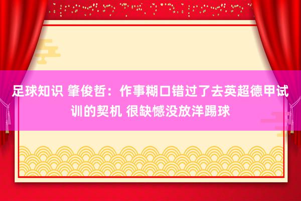 足球知识 肇俊哲：作事糊口错过了去英超德甲试训的契机 很缺憾没放洋踢球